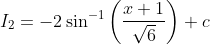 I_{2}=-2 \sin ^{-1}\left(\frac{x+1}{\sqrt{6}}\right)+c