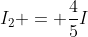 I_{2} = frac{4}{5}I