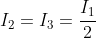 I_{2}=I_{3}=frac{I_{1}}{2}