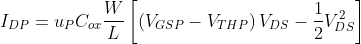 I_{DP}=u_{P}C_{ox}\frac{W}{L}\left [ \left ( V_{GSP}-V_{THP} \right )V_{DS} -\frac{1}{2}V_{DS}^{2}\right ]