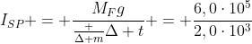 I_{SP} = frac{M_Fg}{frac {Delta m}{Delta t}} = frac{6,0cdot10^5}{2,0cdot10^3}