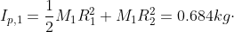 I_{p,1}=\frac{1}{2}M_1R_1^2+M_1R_2^2=0.684kg\cdot m^2