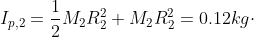 I_{p,2}=\frac{1}{2}M_2R_2^2+M_2R_2^2=0.12kg\cdot m^2