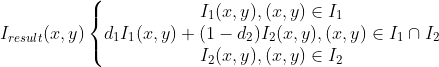 I_{result}(x,y)\left\{\begin{matrix} I_{1}(x,y) ,(x,y)\in I_{1} \\ d_{1} I_{1}(x,y)+(1-d_{2})I_{2}(x,y),(x,y)\in I_{1}\cap I_{2} \\ I_{2}(x,y) ,(x,y)\in I_{2} \end{matrix}\right.