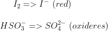 I_2 => I^-\,\,(red)\\ \\ HSO_3^- => SO_4^{2-}\,\,(oxideres)