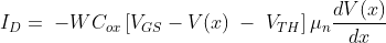 I_D=\;-WC_{ox}\left[V_{GS}-V(x)\;-\;V_{TH}\right]\mu_n\frac{dV(x)}{dx}