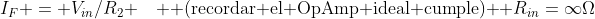 I_F = V_{in}/R_2 \quad \text{ (recordar el OpAmp ideal cumple) } R_{in}=\infty\Omega