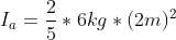 I_a=\frac{2}{5}*6 kg*(2 m)^2