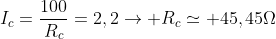 I_c=dfrac{100}{R_c}=2,2ightarrow R_csimeq 45,45Omega