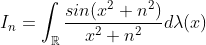 I_n=\int_{\mathbb{R}}\frac{sin(x^2+n^2)}{x^2+n^2}d\lambda(x)