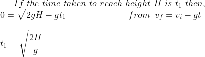 I f the time taken to reach height H is ti then, rom Uf = Vi-gt] 2H
