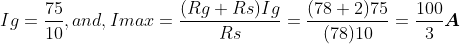 Ig = \frac{75}{10}, and, Imax = \frac{(Rg+Rs) Ig}{Rs} = \frac{(78+2) 75}{(78) 10} = \frac{100}{3}\boldsymbol{A}