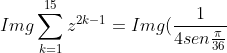 Imgsum_{k=1}^{15}z^{2k-1}=Img(frac{1}{4senfrac{pi}{36}}+ifrac{2+sqrt{3}}{4senfrac{pi}{36}})