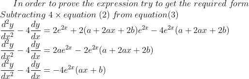 In\; order\; to\; prove\; the\; expression\; try\; to\; get\; the\; required\; f\! orm \\Subtracting\; 4 \times equation\; (2)\; f\! rom\; equation (3)\\ \frac{d^{2} y}{d x^{2}}-4 \frac{d y}{d x}=2 e^{2 x}+2(a+2 a x+2 b) e^{2 x}-4 e^{2 x}(a+2 a x+2 b)\\ \frac{d^{2} y}{d x^{2}}-4 \frac{d y}{d x}=2 a e^{2 x}-2 e^{2 x}(a+2 a x+2 b)\\ \frac{d^{2} y}{d x^{2}}-4 \frac{d y}{d x}=-4 e^{2 x}(a x+b)
