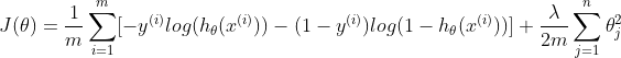J(\theta)=\frac{1}{m}\sum_{i=1}^{m}[-y^{(i)}log(h_{\theta}(x^{(i)}))-(1-y^{(i)})log(1-h_{\theta}(x^{(i)}))]+\frac{\lambda}{2m}\sum_{j=1}^{n}\theta_{j}^{2}