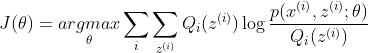 J(\theta)=\underset{\theta }{argmax}\sum_{i}\sum_{z^{(i)}}Q_{i}(z^{(i)})\log \frac{p(x^{(i)},z^{(i)};\theta)}{Q_{i}(z^{(i)})}