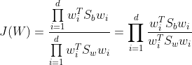 J(W) = \frac{\prod\limits_{i=1}^dw_i^TS_bw_i}{\prod\limits_{i=1}^dw_i^TS_ww_i} = \prod\limits_{i=1}^d\frac{w_i^TS_bw_i}{w_i^TS_ww_i}