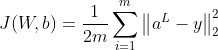 J(W, b) = \frac{1}{2m} \sum_{i=1}^{m}\left \| a^{L} - y \right \|_{2}^{2}