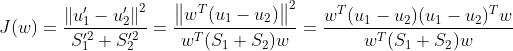 J(w) = \frac{\left \| u_1'-u_2' \right \|^2}{S_1'^2+S_2'^2}=\frac{\left \| w^T(u_1-u_2) \right \|^2}{w^T(S_1+S_2)w}=\frac{w^T(u_1-u_2)(u_1-u_2)^Tw}{w^T(S_1+S_2)w}