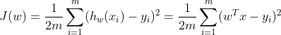 J(w)=\frac{1}{2m}\sum_{i=1}^{m}(h_w(x_i)-y_i)^2=\frac{1}{2m}\sum_{i=1}^{m}(w^Tx-y_i)^2