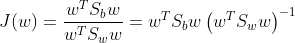 J(w)=\frac{w^{T} S_{b} w}{w^{T} S_{w} w} =w^{T} S_{b} w\left(w^{T} S_{w} w\right)^{-1}