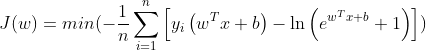 J(w)=min(-\frac{1}{n} \sum_{i=1}^{n}\left[y_{i}\left(w^{T} x+b\right)-\ln \left(e^{w^{T} x+b}+1\right)\right])