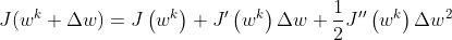 J(w^{k}+\Delta w)=J\left(w^{k}\right)+J^{\prime}\left(w^{k}\right)\Delta w+\frac{1}{2} J^{\prime \prime}\left(w^{k}\right)\Delta w^{2}