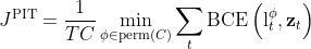 J^{mathrm{PIT}}=frac{1}{T C} min _{phi in operatorname{perm}(C)} sum_{t} mathrm{BCE}left(mathrm{l}_{t}^{phi}, mathbf{z}_{t}right)