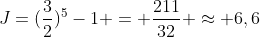 J=(frac{3}{2})^5-1 = frac{211}{32} approx 6,6