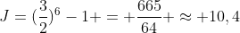 J=(frac{3}{2})^6-1 = frac{665}{64} approx 10,4