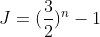 J=(frac{3}{2})^n-1