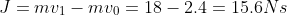 J=mv_1-mv_0=18-2.4=15.6Ns