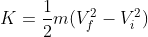 K = \frac{1}{2}m(V^2_f - V^2_i)