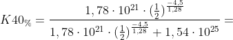 K 40_%=\frac{1,78\cdot 10^{21} \cdot (\frac{1}{2})^{\frac{-4,5}{1,28}}}{1,78\cdot 10^{21} \cdot (\frac{1}{2})^{\frac{-4,5}{1,28}}+1,54\cdot 10^{25}}=