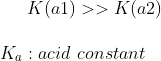 K(a1) >> K(a2)\\ \\K_a:acid\,\,constant