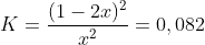 K=\frac{(1-2x)^2}{x^2}=0,082