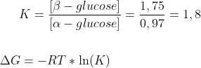 K=\frac{[\beta-glucose]}{[\alpha-glucose]}=\frac{1,75}{0,97}=1,8\\ \\ \\\Delta G = -RT*\ln(K)