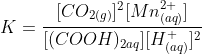 K=\frac{[CO_2_{(g)}]^2[Mn^{2+}_{(aq)}]}{[(COOH)_2_{aq}][H^+_{(aq)}]^2}