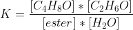 K=\frac{[C_4H_8O]*[C_2H_6O]}{[ester]*[H_2O]}