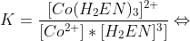 K=\frac{[Co(H_2 EN)_3 ]^{2+}}{[Co^{2+}]*[H_2EN]^{3}]} \Leftrightarrow
