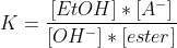 K=\frac{[EtOH]*[A^-]}{[OH^-]*[ester]}