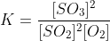 K=\frac{[SO_3]^2}{[SO_2]^2[O_2]}