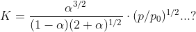 K=\frac{\alpha^{3/2}}{(1-\alpha)(2+\alpha)^{1/2}} \cdot (p/p_0)^{1/2}...?