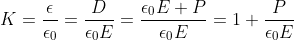 K=\frac{\epsilon}{\epsilon_{0}}=\frac{D}{\epsilon_{0} E}=\frac{\epsilon_{0} E+P}{\epsilon_{0} E}=1+\frac{P}{\epsilon_{0}E}