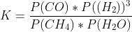 K=\frac{P(CO)*P((H_2))^3}{P(CH_4)*P(H_2O)}