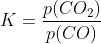 K=\frac{p(CO_2)}{p(CO)}