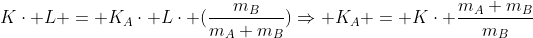 Kcdot L = K_{A}cdot Lcdot (frac{m_{B}}{m_{A}+m_{B}})Rightarrow K_{A} = Kcdot frac{m_{A}+m_{B}}{m_{B}}