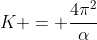 K = frac{4pi^2}{alpha}