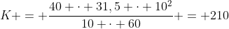 K = frac{40 cdot 31,5 cdot 10^{2}}{10 cdot 60} = 210