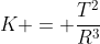 K = frac{T^{2}}{R^{3}}